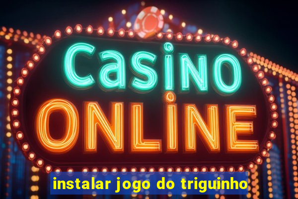 instalar jogo do triguinho